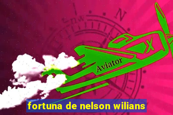 fortuna de nelson wilians